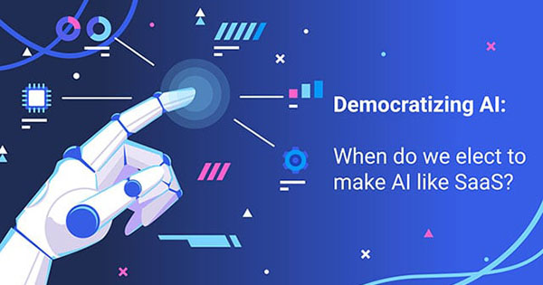 Democratizing AI: When do we elect to make AI like SaaS?